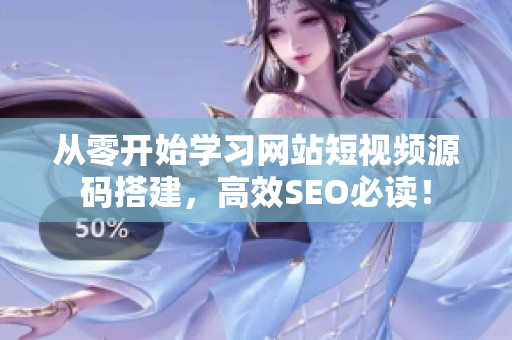 从零开始学习网站短视频源码搭建，高效SEO必读！