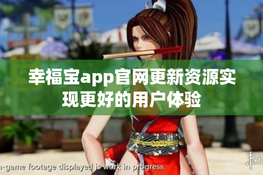 幸福宝app官网更新资源实现更好的用户体验