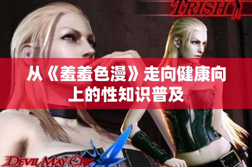 从《羞羞色漫》走向健康向上的性知识普及