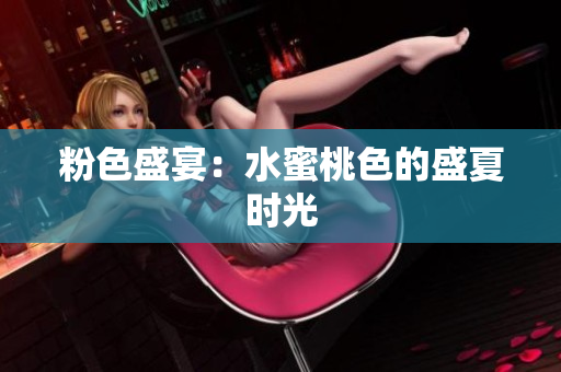 粉色盛宴：水蜜桃色的盛夏时光