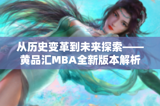 从历史变革到未来探索——黄品汇MBA全新版本解析