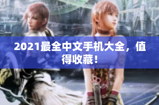 2021最全中文手机大全，值得收藏！
