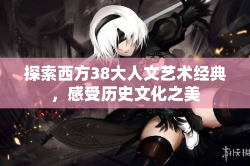 探索西方38大人文艺术经典，感受历史文化之美
