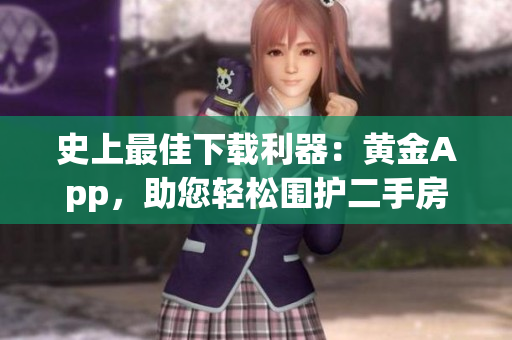 史上最佳下载利器：黄金App，助您轻松围护二手房