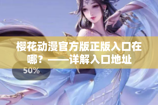樱花动漫官方版正版入口在哪？——详解入口地址