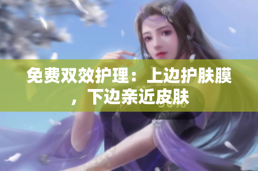 免费双效护理：上边护肤膜，下边亲近皮肤