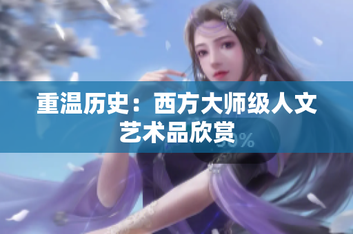 重温历史：西方大师级人文艺术品欣赏