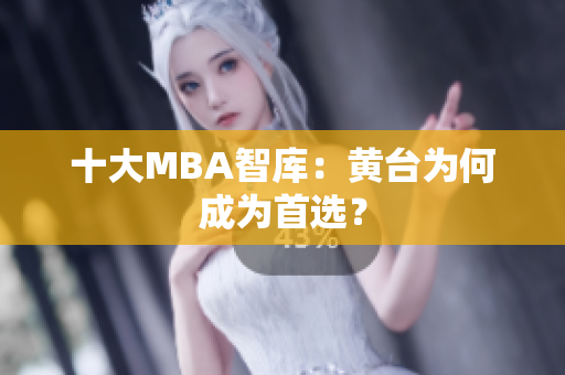 十大MBA智库：黄台为何成为首选？