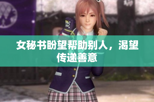 女秘书盼望帮助别人，渴望传递善意