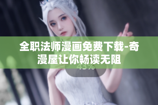 全职法师漫画免费下载-奇漫屋让你畅读无阻