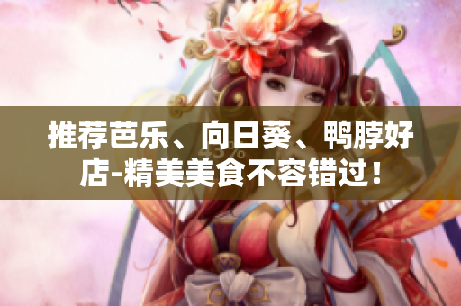 推荐芭乐、向日葵、鸭脖好店-精美美食不容错过！