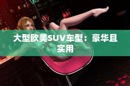 大型欧美SUV车型：豪华且实用