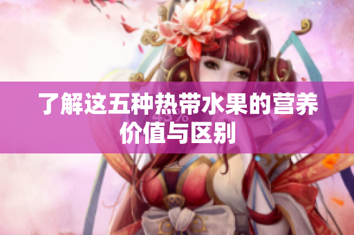 了解这五种热带水果的营养价值与区别
