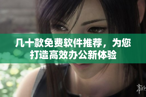 几十款免费软件推荐，为您打造高效办公新体验