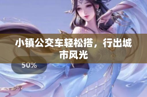 小镇公交车轻松搭，行出城市风光