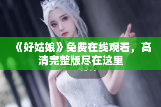 《好姑娘》免费在线观看，高清完整版尽在这里