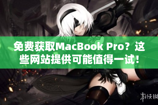 免费获取MacBook Pro？这些网站提供可能值得一试！