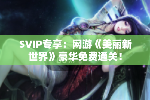 SVIP专享：网游《美丽新世界》豪华免费通关！