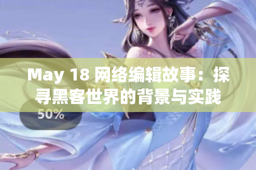May 18 网络编辑故事：探寻黑客世界的背景与实践