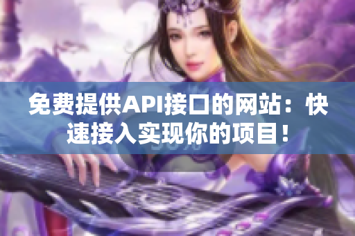 免费提供API接口的网站：快速接入实现你的项目！