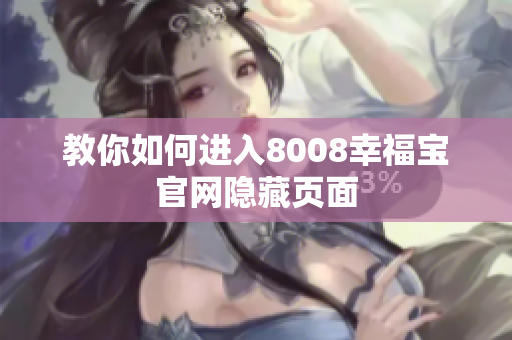 教你如何进入8008幸福宝官网隐藏页面