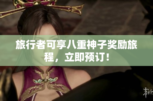 旅行者可享八重神子奖励旅程，立即预订！