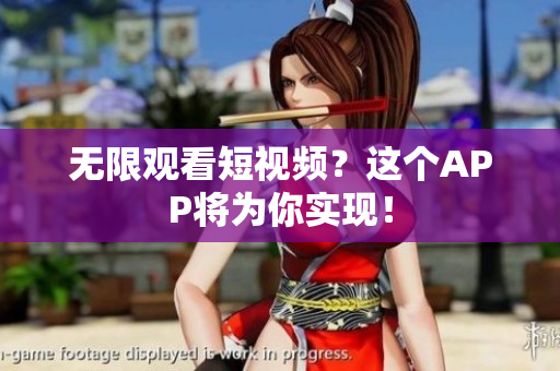 无限观看短视频？这个APP将为你实现！