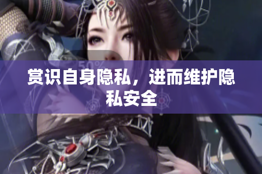 赏识自身隐私，进而维护隐私安全