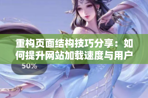 重构页面结构技巧分享：如何提升网站加载速度与用户体验
