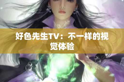 好色先生TV：不一样的视觉体验
