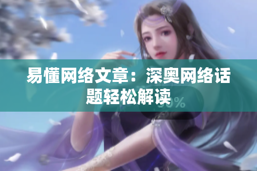 易懂网络文章：深奥网络话题轻松解读