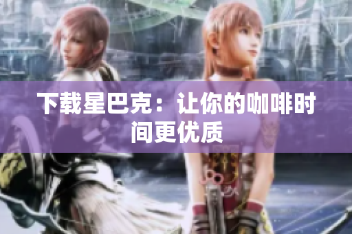 下载星巴克：让你的咖啡时间更优质
