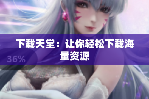 下载天堂：让你轻松下载海量资源