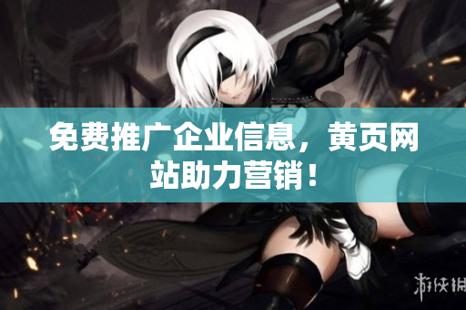 免费推广企业信息，黄页网站助力营销！
