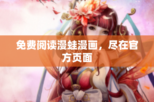 免费阅读漫蛙漫画，尽在官方页面