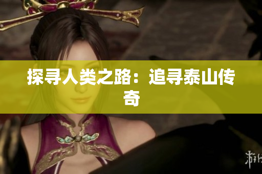 探寻人类之路：追寻泰山传奇