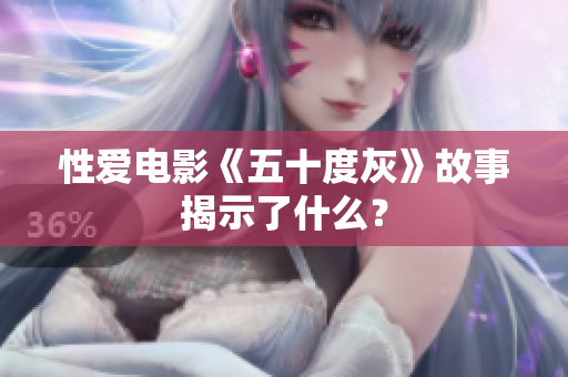 性爱电影《五十度灰》故事揭示了什么？