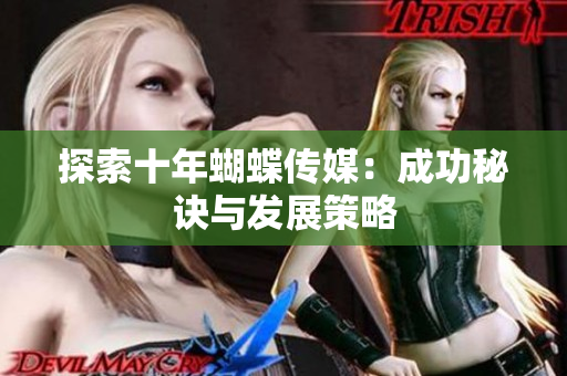探索十年蝴蝶传媒：成功秘诀与发展策略