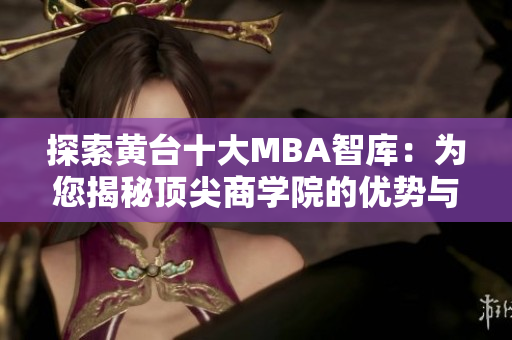 探索黄台十大MBA智库：为您揭秘顶尖商学院的优势与特色