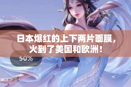 日本爆红的上下两片面膜，火到了美国和欧洲！