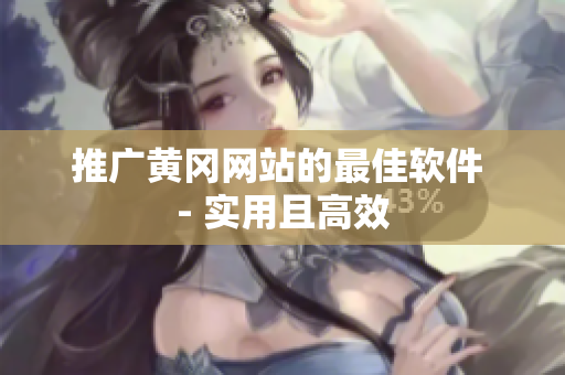 推广黄冈网站的最佳软件 - 实用且高效