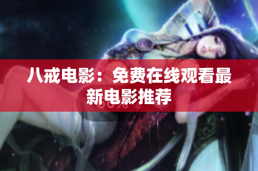 八戒电影：免费在线观看最新电影推荐