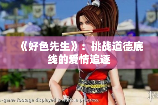 《好色先生》：挑战道德底线的爱情追逐