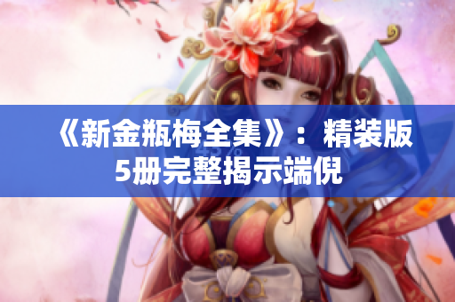 《新金瓶梅全集》：精装版5册完整揭示端倪