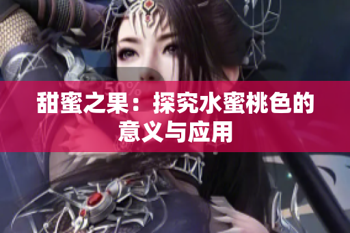 甜蜜之果：探究水蜜桃色的意义与应用