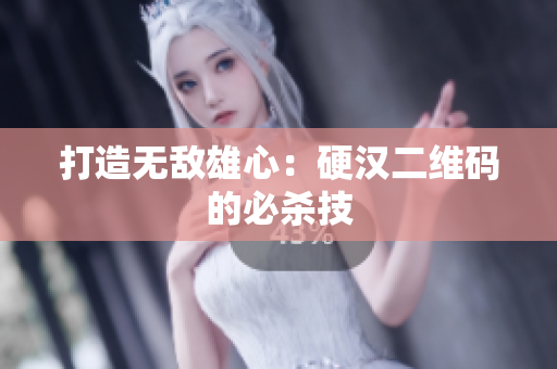 打造无敌雄心：硬汉二维码的必杀技
