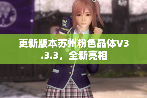 更新版本苏州粉色晶体V3.3.3，全新亮相