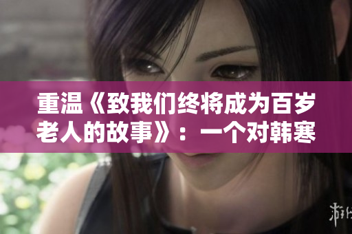 重温《致我们终将成为百岁老人的故事》：一个对韩寒的致敬
