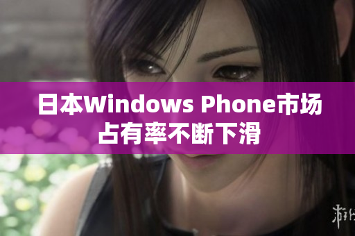 日本Windows Phone市场占有率不断下滑