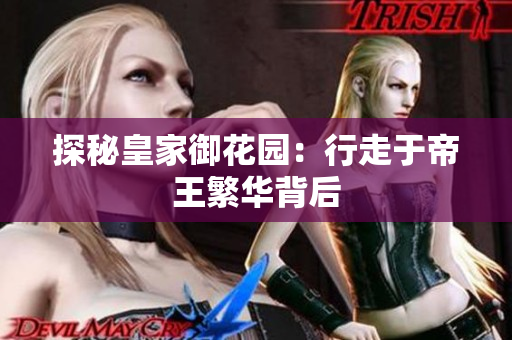 探秘皇家御花园：行走于帝王繁华背后